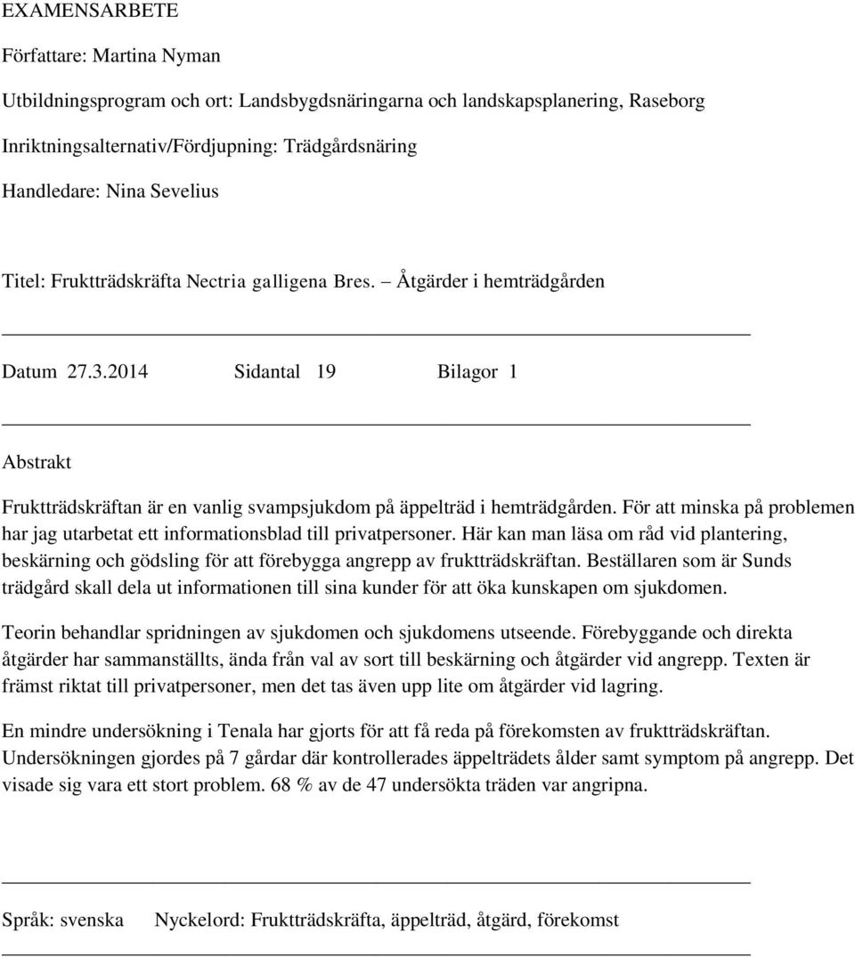 För att minska på problemen har jag utarbetat ett informationsblad till privatpersoner. Här kan man läsa om råd vid plantering, beskärning och gödsling för att förebygga angrepp av fruktträdskräftan.