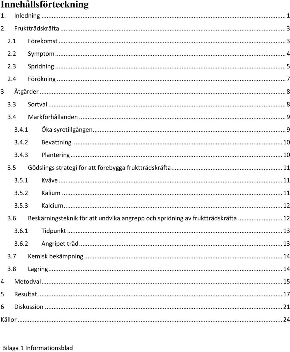 .. 11 3.5.1 Kväve... 11 3.5.2 Kalium... 11 3.5.3 Kalcium... 12 3.6 Beskärningsteknik för att undvika angrepp och spridning av fruktträdskräfta... 12 3.6.1 Tidpunkt.