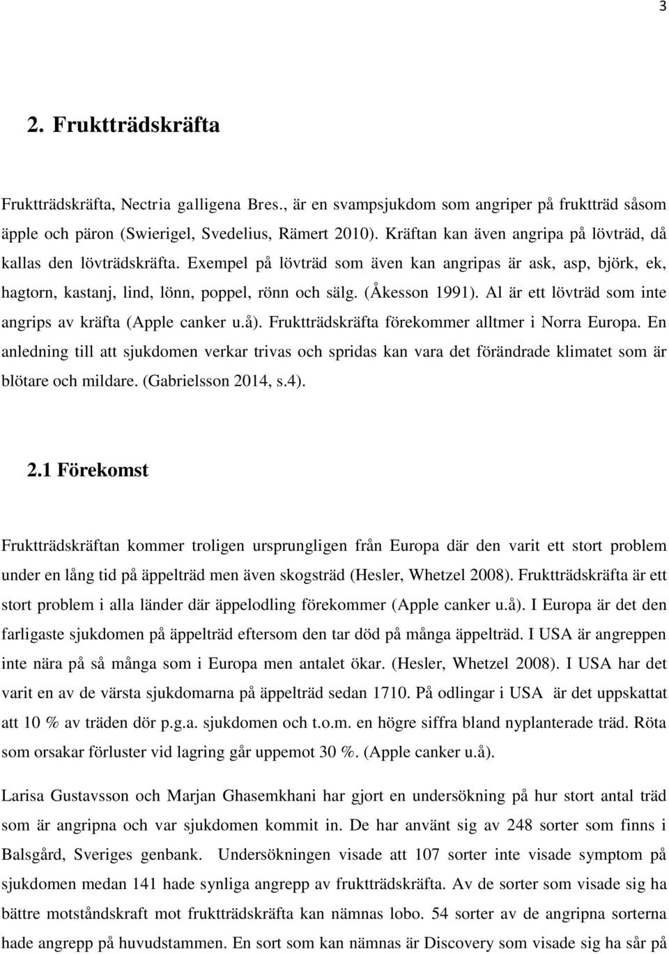 Al är ett lövträd som inte angrips av kräfta (Apple canker u.å). Fruktträdskräfta förekommer alltmer i Norra Europa.