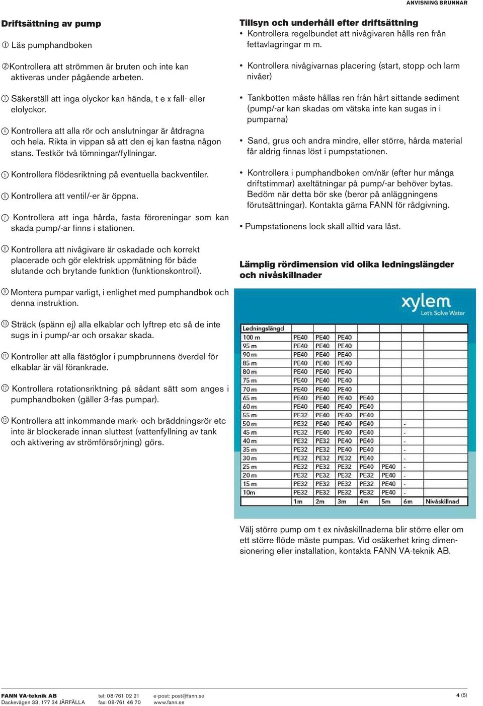 Testkör två tömningar/fyllningar. 5 Kontrollera flödesriktning på eventuella backventiler. 6 Kontrollera att ventil/-er är öppna.