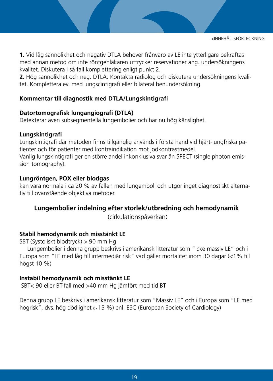 med lungscintigrafi eller bilateral benundersökning.