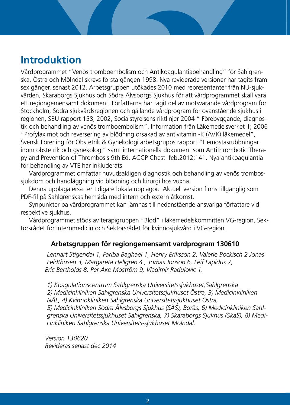 Arbetsgruppen utökades 2010 med representanter från NU-sjukvården, Skaraborgs Sjukhus och Södra Älvsborgs Sjukhus för att vårdprogrammet skall vara ett regiongemensamt dokument.