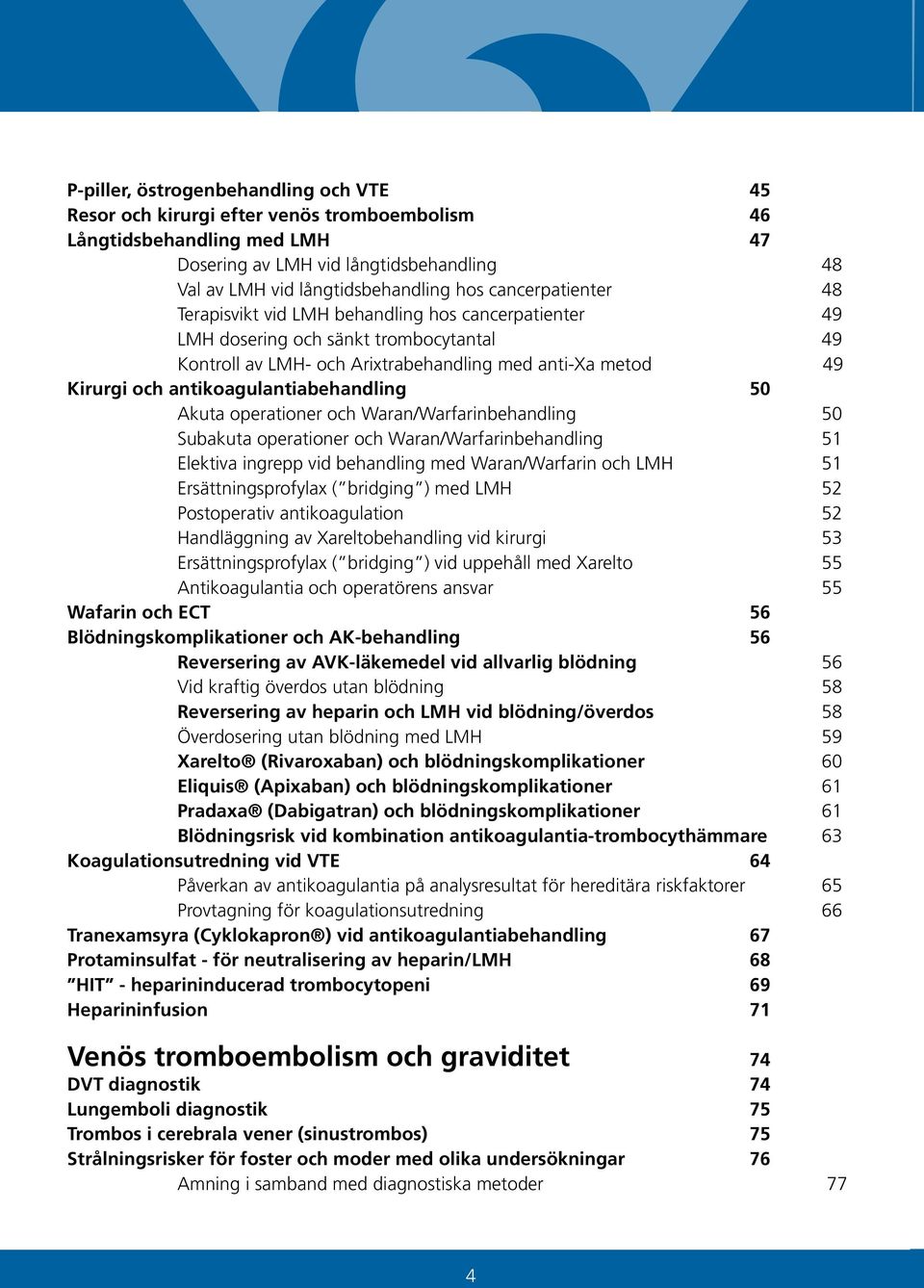 antikoagulantiabehandling 50 Akuta operationer och Waran/Warfarinbehandling 50 Subakuta operationer och Waran/Warfarinbehandling 51 Elektiva ingrepp vid behandling med Waran/Warfarin och LMH 51