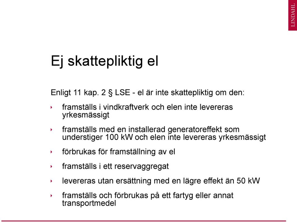 framställs med en installerad generatoreffekt som understiger 100 kw och elen inte levereras yrkesmässigt