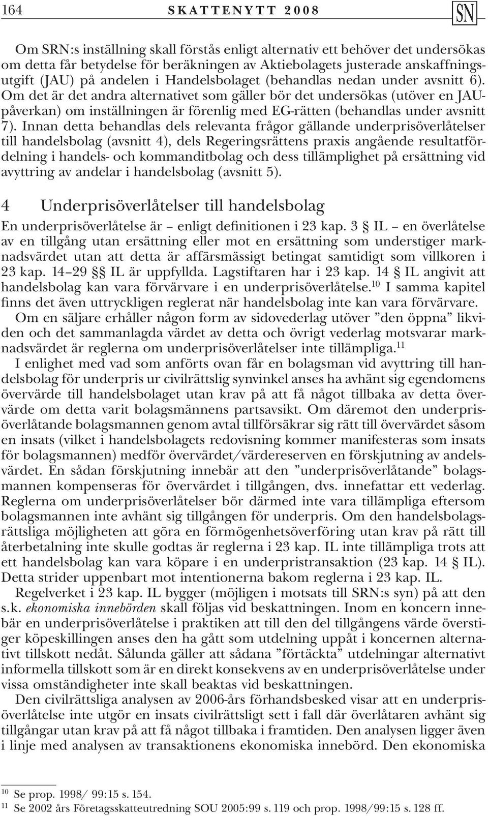 Om det är det andra alternativet som gäller bör det undersökas (utöver en JAUpåverkan) om inställningen är förenlig med EG-rätten (behandlas under avsnitt 7).