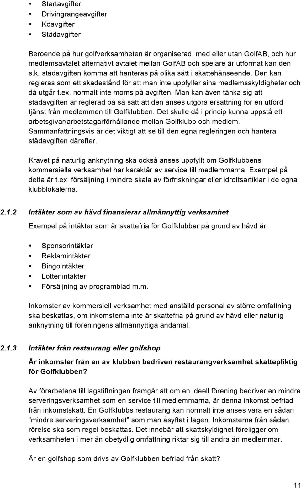 normalt inte moms på avgiften. Man kan även tänka sig att städavgiften är reglerad på så sätt att den anses utgöra ersättning för en utförd tjänst från medlemmen till Golfklubben.