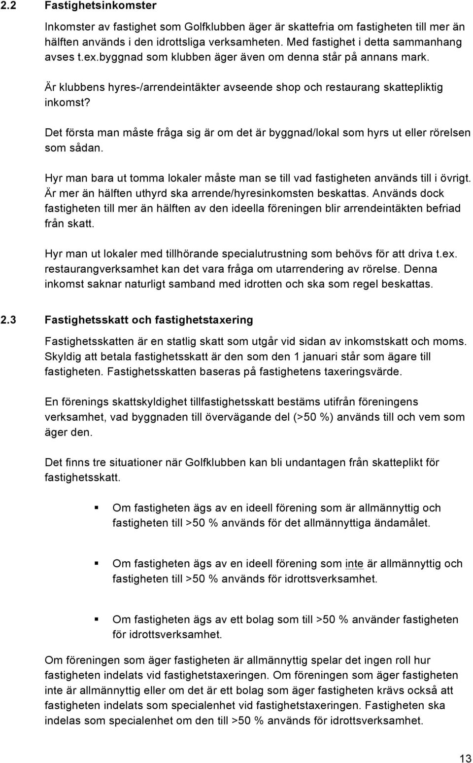 Det första man måste fråga sig är om det är byggnad/lokal som hyrs ut eller rörelsen som sådan. Hyr man bara ut tomma lokaler måste man se till vad fastigheten används till i övrigt.