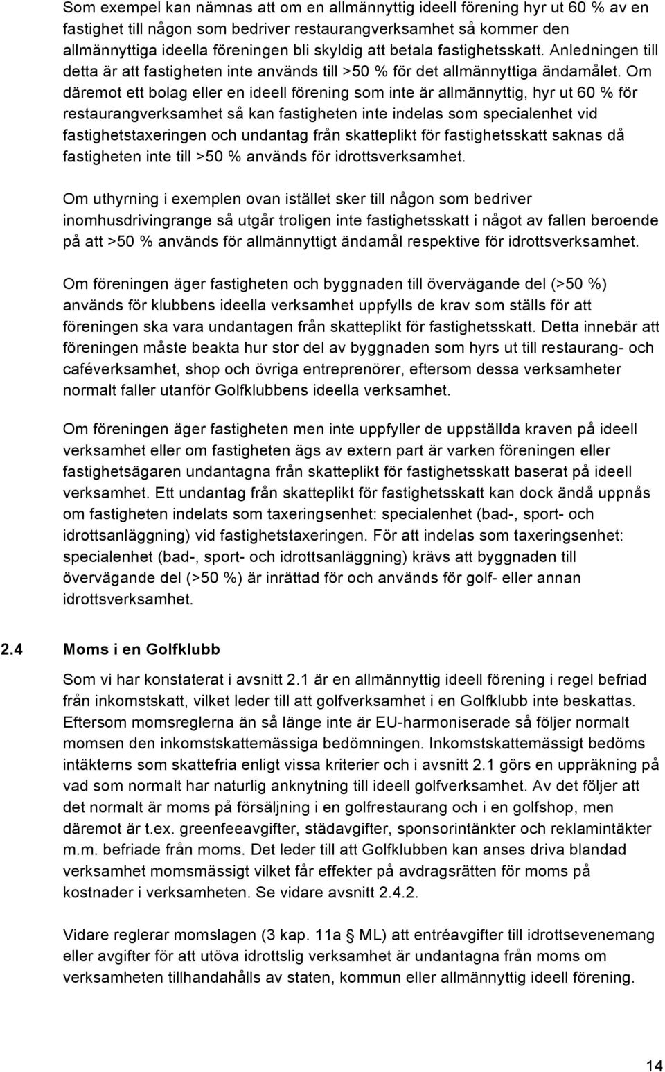 Om däremot ett bolag eller en ideell förening som inte är allmännyttig, hyr ut 60 % för restaurangverksamhet så kan fastigheten inte indelas som specialenhet vid fastighetstaxeringen och undantag