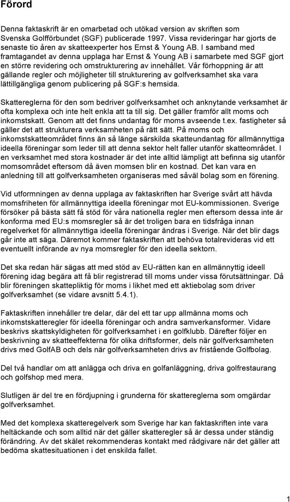 I samband med framtagandet av denna upplaga har Ernst & Young AB i samarbete med SGF gjort en större revidering och omstrukturering av innehållet.