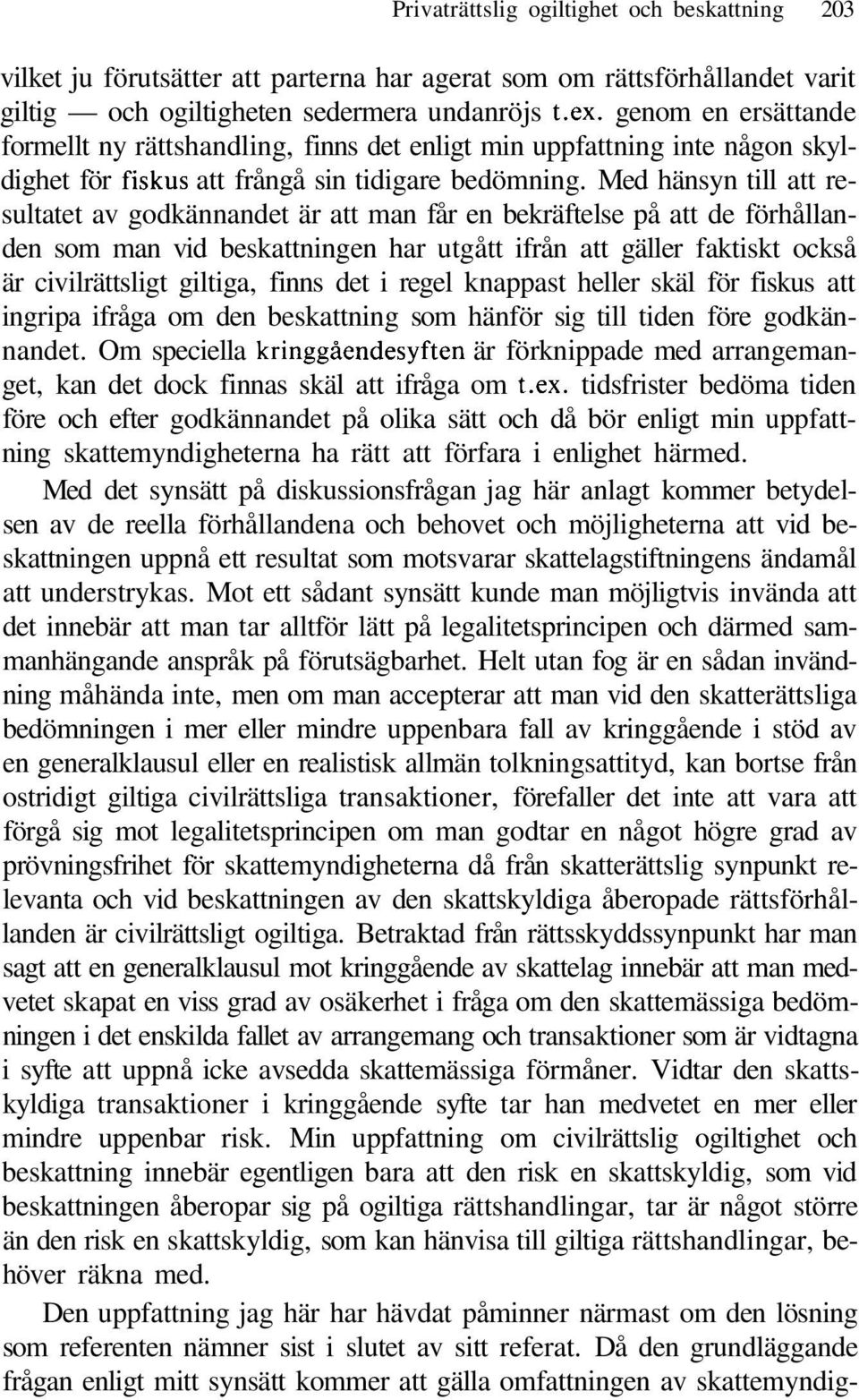 Med hänsyn till att resultatet av godkännandet är att man får en bekräftelse på att de förhållanden som man vid beskattningen har utgått ifrån att gäller faktiskt också är civilrättsligt giltiga,