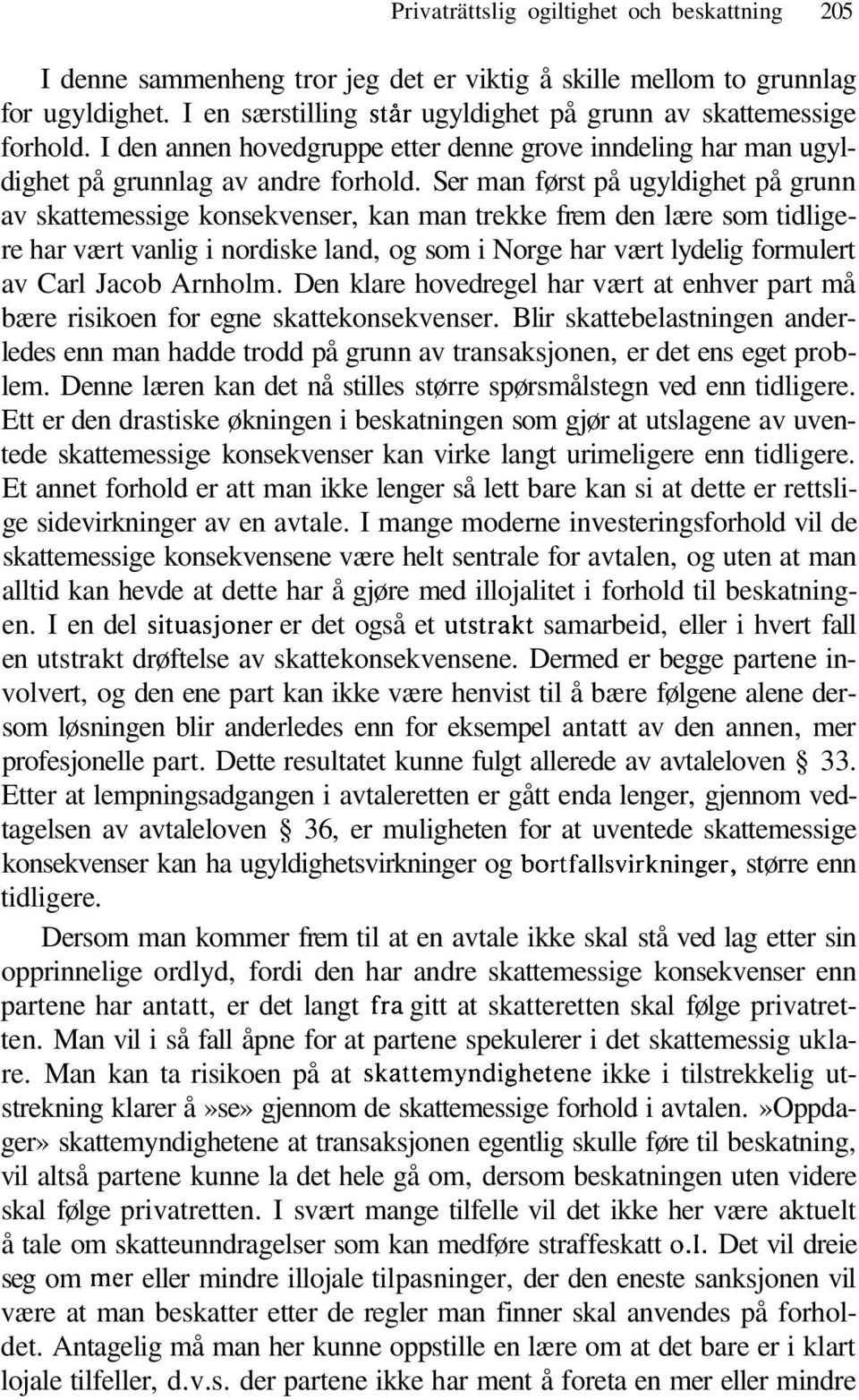 Ser man først på ugyldighet på grunn av skattemessige konsekvenser, kan man trekke frem den lære som tidligere har vært vanlig i nordiske land, og som i Norge har vært lydelig formulert av Carl Jacob