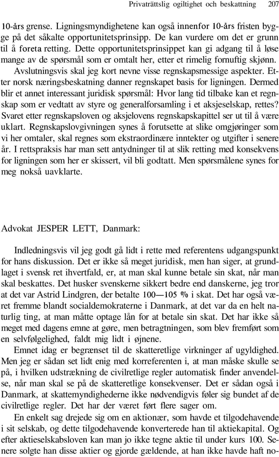 Avslutningsvis skal jeg kort nevne visse regnskapsmessige aspekter. Etter norsk næringsbeskatning danner regnskapet basis for ligningen.