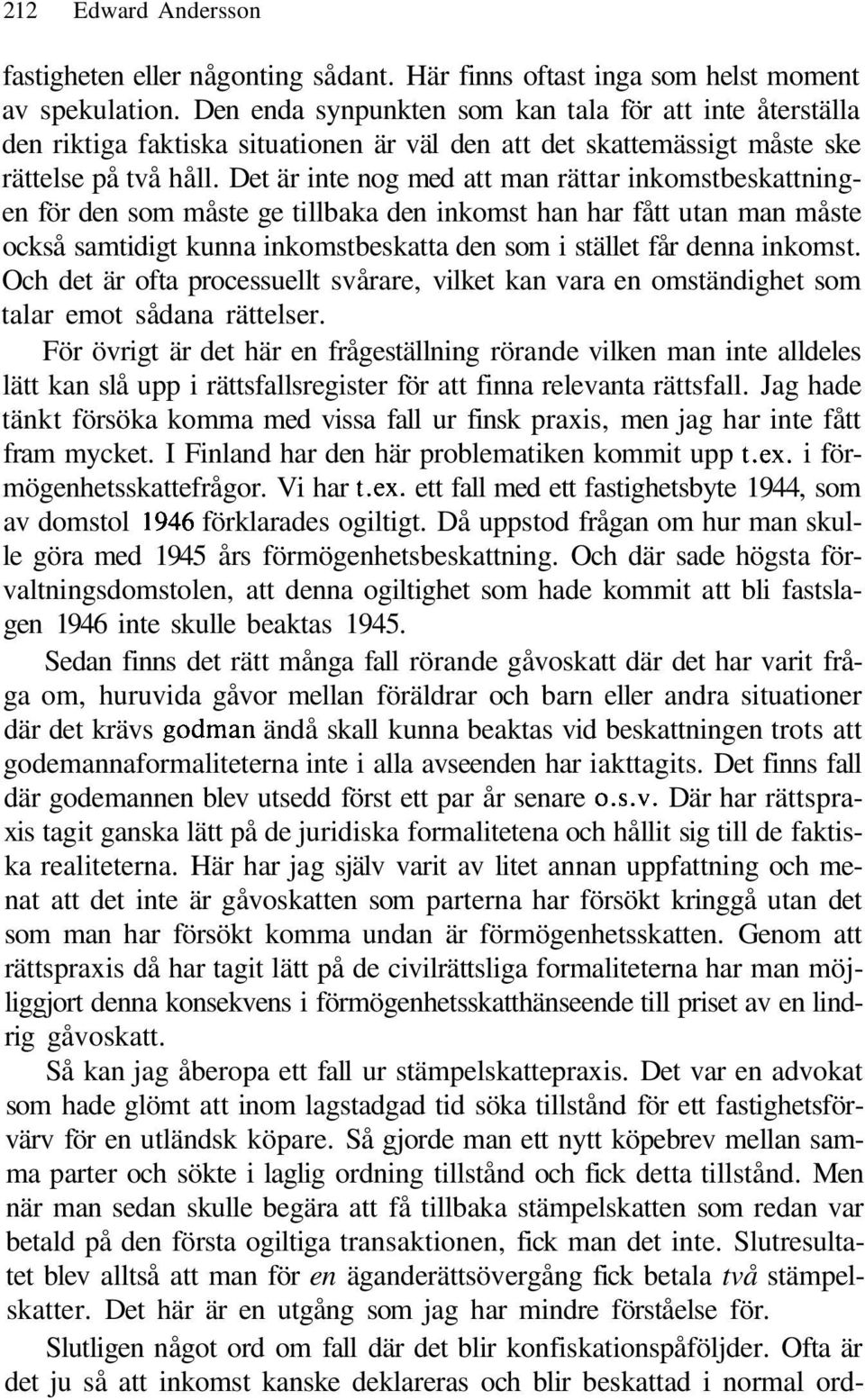 Det är inte nog med att man rättar inkomstbeskattningen för den som måste ge tillbaka den inkomst han har fått utan man måste också samtidigt kunna inkomstbeskatta den som i stället får denna inkomst.