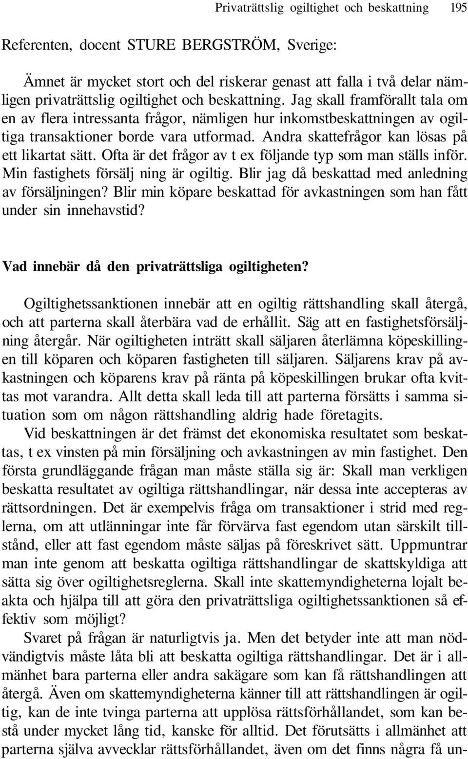 Andra skattefrågor kan lösas på ett likartat sätt. Ofta är det frågor av t ex följande typ som man ställs inför. Min fastighets försälj ning är ogiltig.