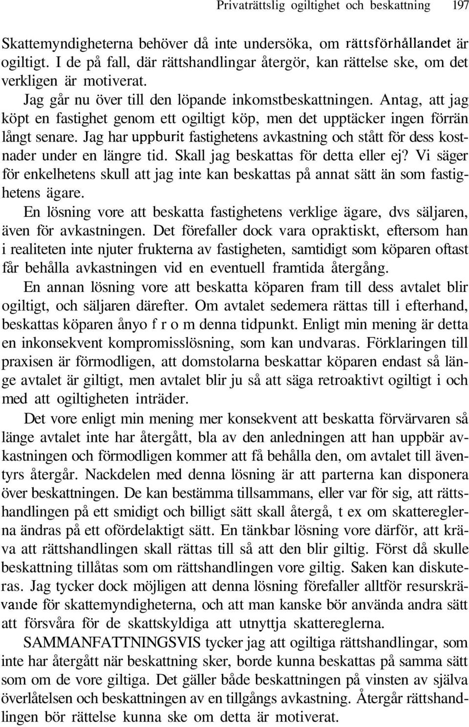 Antag, att jag köpt en fastighet genom ett ogiltigt köp, men det upptäcker ingen förrän långt senare. Jag har uppburit fastighetens avkastning och stått för dess kostnader under en längre tid.