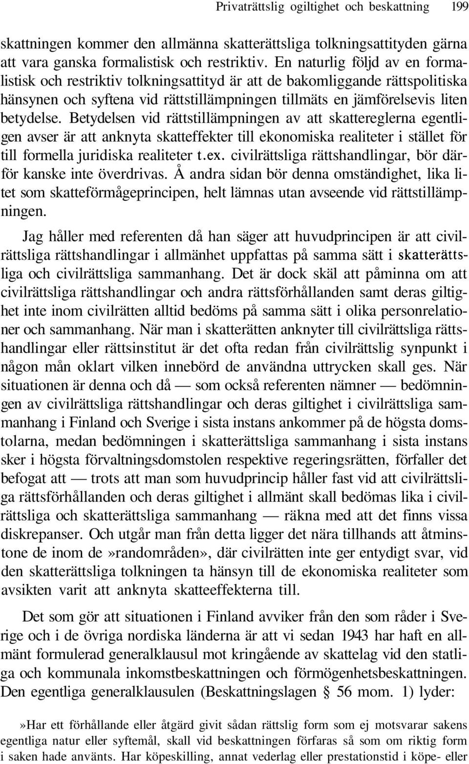 Betydelsen vid rättstillämpningen av att skattereglerna egentligen avser är att anknyta skatteffekter till ekonomiska realiteter i stället för till formella juridiska realiteter t.ex.