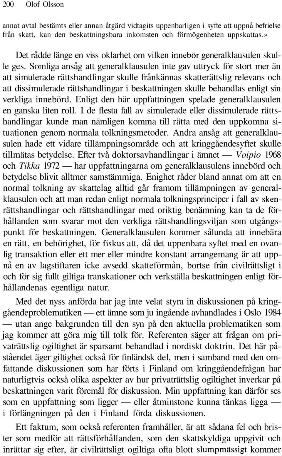 Somliga ansåg att generalklausulen inte gav uttryck för stort mer än att simulerade rättshandlingar skulle frånkännas skatterättslig relevans och att dissimulerade rättshandlingar i beskattningen