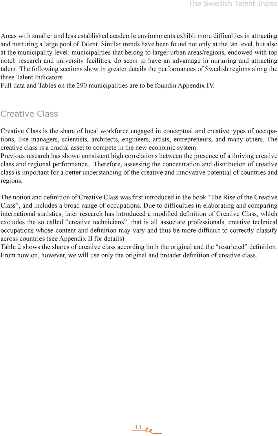 facilities, do seem to have an advantage in nurturing and attracting talent. The following sections show in greater details the performances of Swedish regions along the three Talent Indicators.