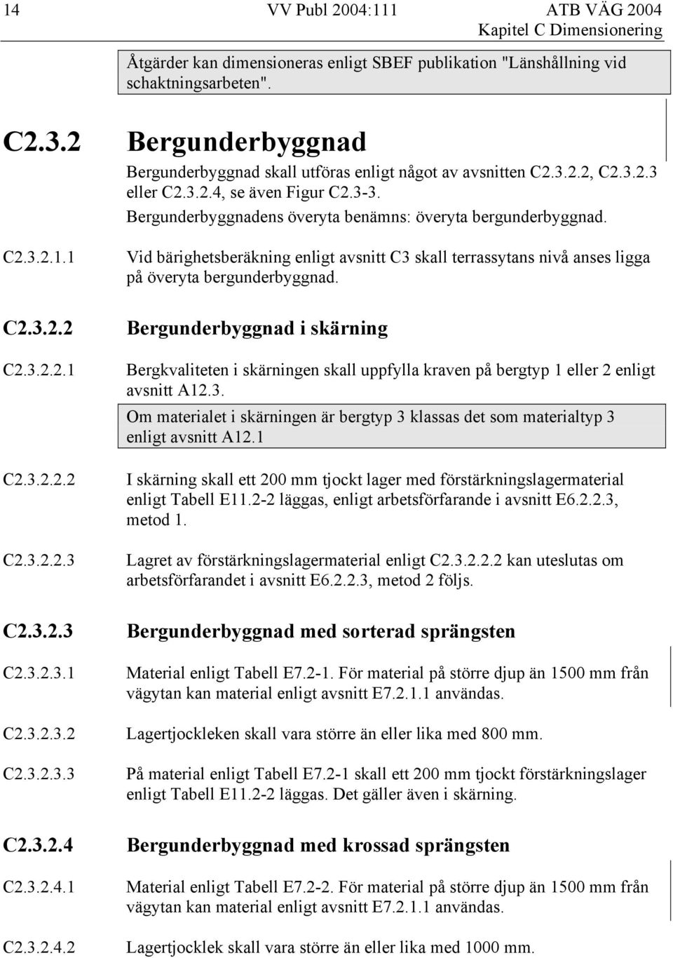 Bergunderbyggnadens överyta benämns: överyta bergunderbyggnad. Vid bärighetsberäkning enligt avsnitt C3 skall terrassytans nivå anses ligga på överyta bergunderbyggnad.