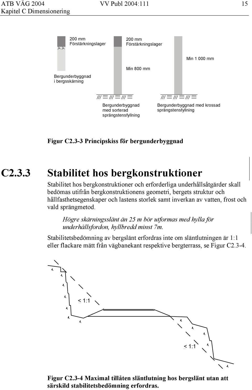 3 Principskiss för bergunderbyggnad C2.3.3 Stabilitet hos bergkonstruktioner Stabilitet hos bergkonstruktioner och erforderliga underhållsåtgärder skall bedömas utifrån bergkonstruktionens geometri,