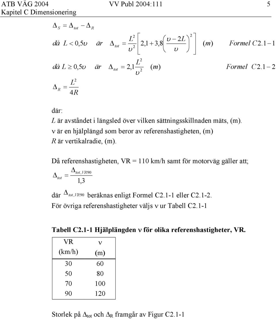 Då referenshastigheten, VR = 110 km/h samt för motorväg gäller att; tot,vr90 tot = 1,3 där tot,vr 90 beräknas enligt Formel C2.1-1 eller C2.1-2.