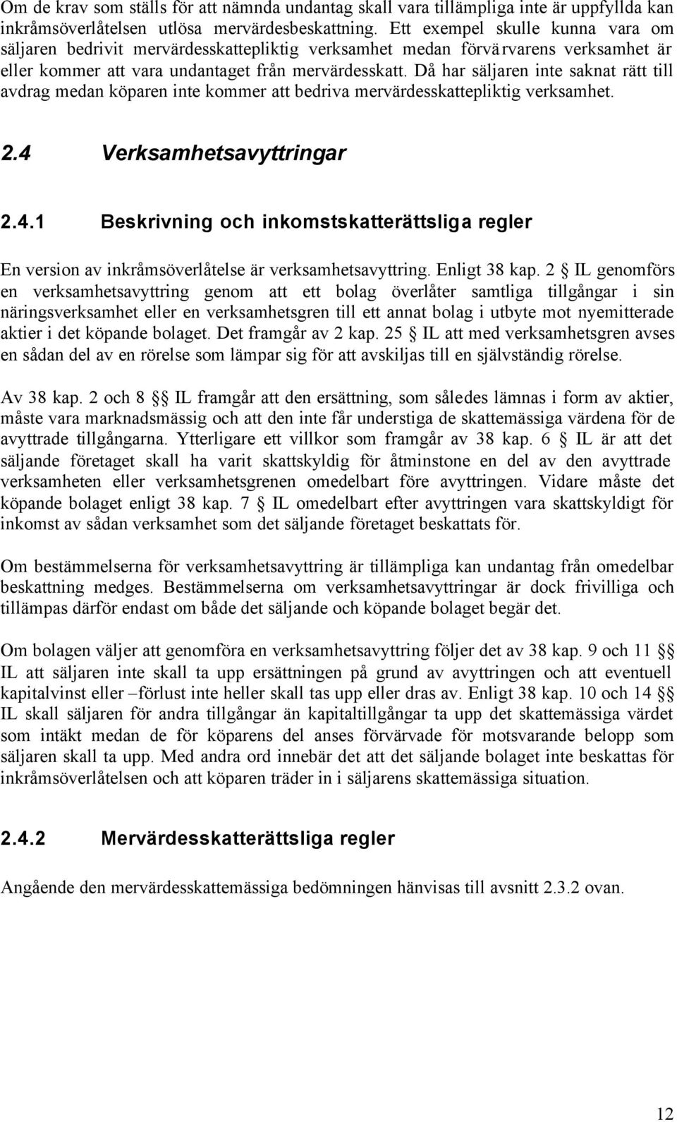 Då har säljaren inte saknat rätt till avdrag medan köparen inte kommer att bedriva mervärdesskattepliktig verksamhet. 2.4 