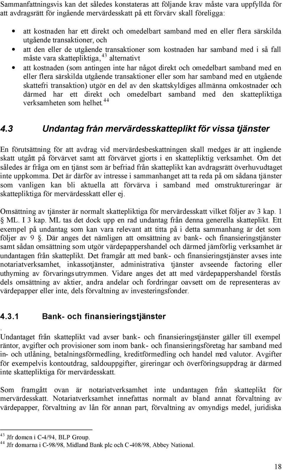 att kostnaden (som antingen inte har något direkt och omedelbart samband med en eller flera särskilda utgående transaktioner eller som har samband med en utgående skattefri transaktion) utgör en del