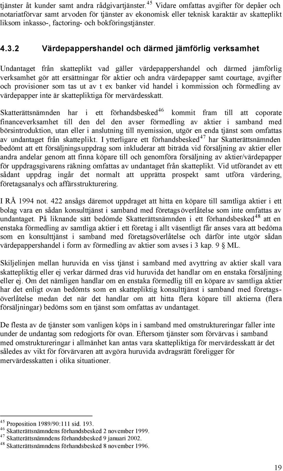 2 Värdepappershandel och därmed jämförlig verksamhet Undantaget från skatteplikt vad gäller värdepappershandel och därmed jämförlig verksamhet gör att ersättningar för aktier och andra värdepapper