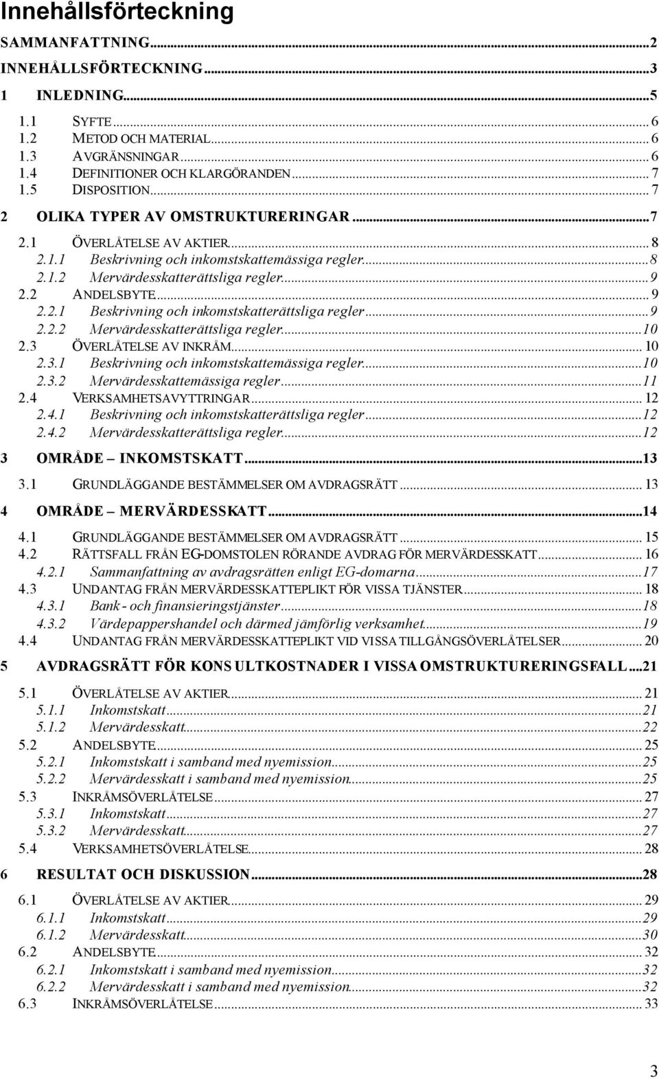 .. 9 2.2.1 Beskrivning och inkomstskatterättsliga regler...9 2.2.2 Mervärdesskatterättsliga regler...10 2.3 ÖVERLÅTELSE AV INKRÅM... 10 2.3.1 Beskrivning och inkomstskattemässiga regler...10 2.3.2 Mervärdesskattemässiga regler.