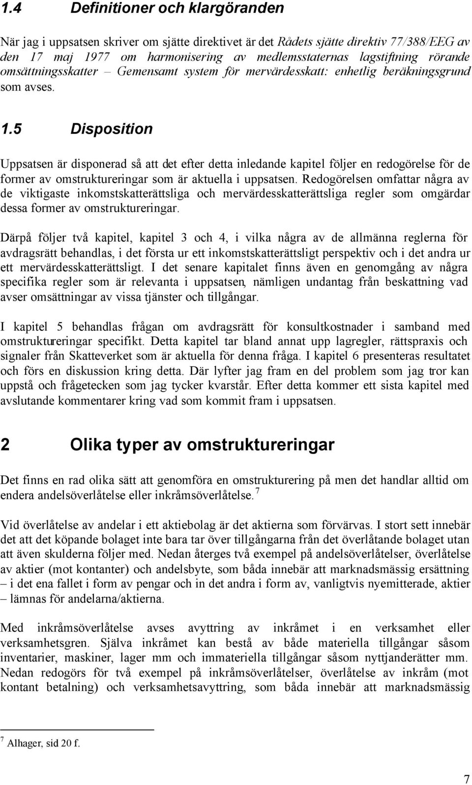 5 Disposition Uppsatsen är disponerad så att det efter detta inledande kapitel följer en redogörelse för de former av omstruktureringar som är aktuella i uppsatsen.