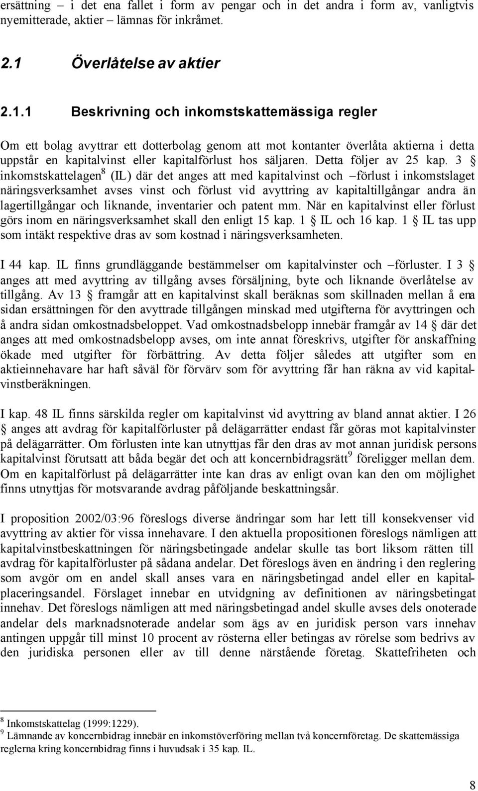 1 Beskrivning och inkomstskattemässiga regler Om ett bolag avyttrar ett dotterbolag genom att mot kontanter överlåta aktierna i detta uppstår en kapitalvinst eller kapitalförlust hos säljaren.