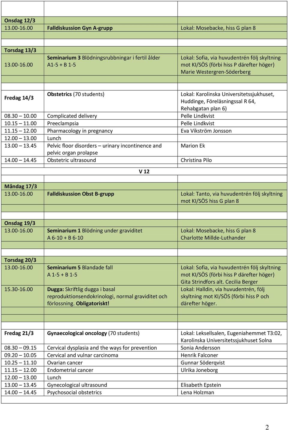 15 12.00 Pharmacology in pregnancy Eva Vikström Jonsson 13.00 13.45 Pelvic floor disorders urinary incontinence and Marion Ek pelvic organ prolapse 14.00 14.