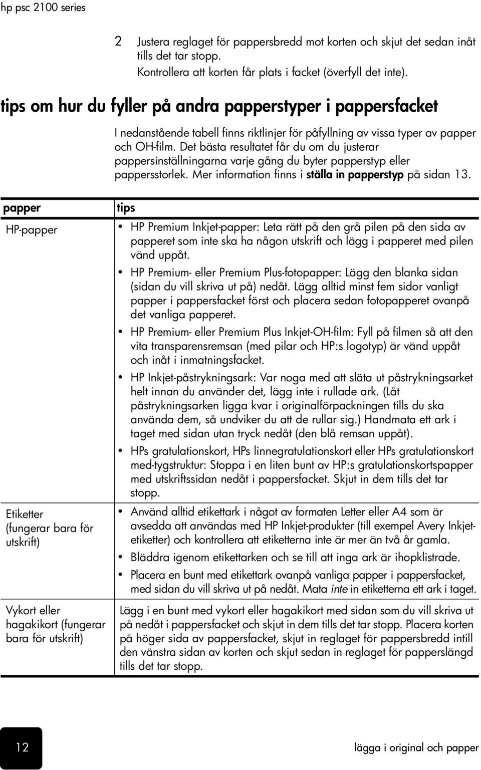 Det bästa resultatet får du om du justerar pappersinställningarna varje gång du byter papperstyp eller pappersstorlek. Mer information finns i ställa in papperstyp på sidan 13.