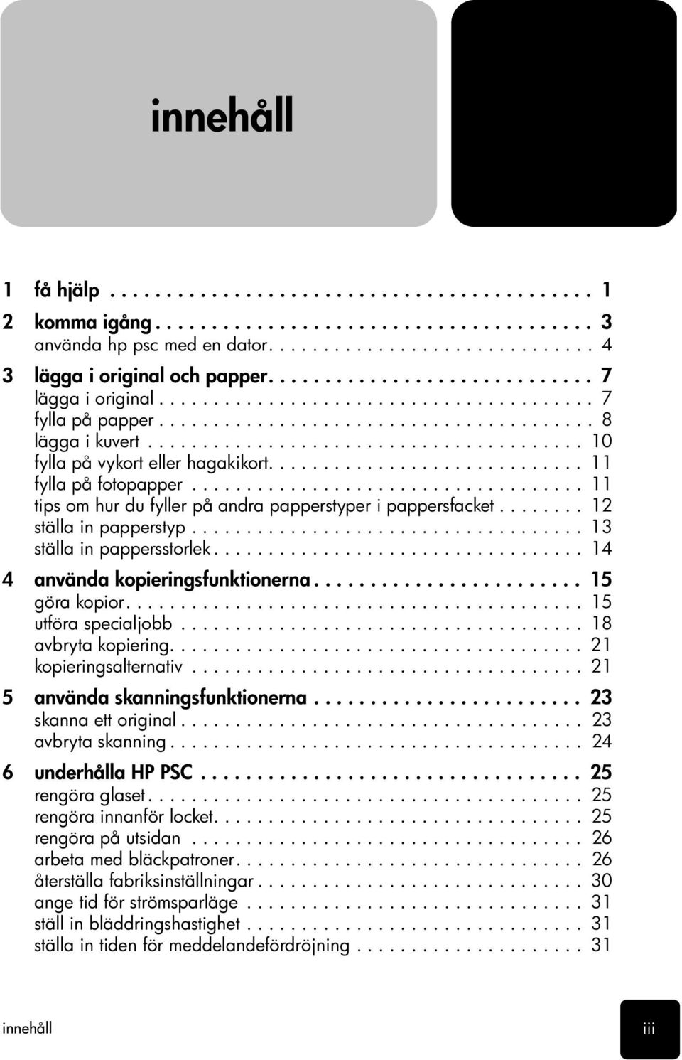 ............................ 11 fylla på fotopapper.................................... 11 tips om hur du fyller på andra papperstyper i pappersfacket........ 12 ställa in papperstyp.