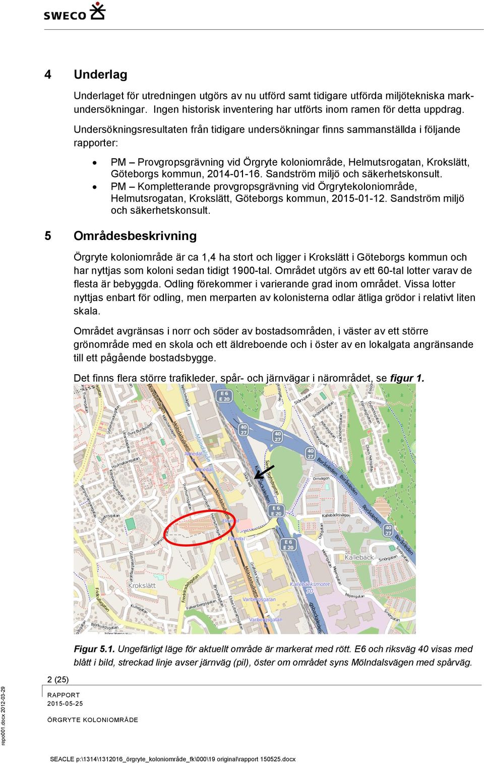 Undersökningsresultaten från tidigare undersökningar finns sammanställda i följande rapporter: PM Provgropsgrävning vid Örgryte koloniområde, Helmutsrogatan, Krokslätt, Göteborgs kommun, 2014-01-16.