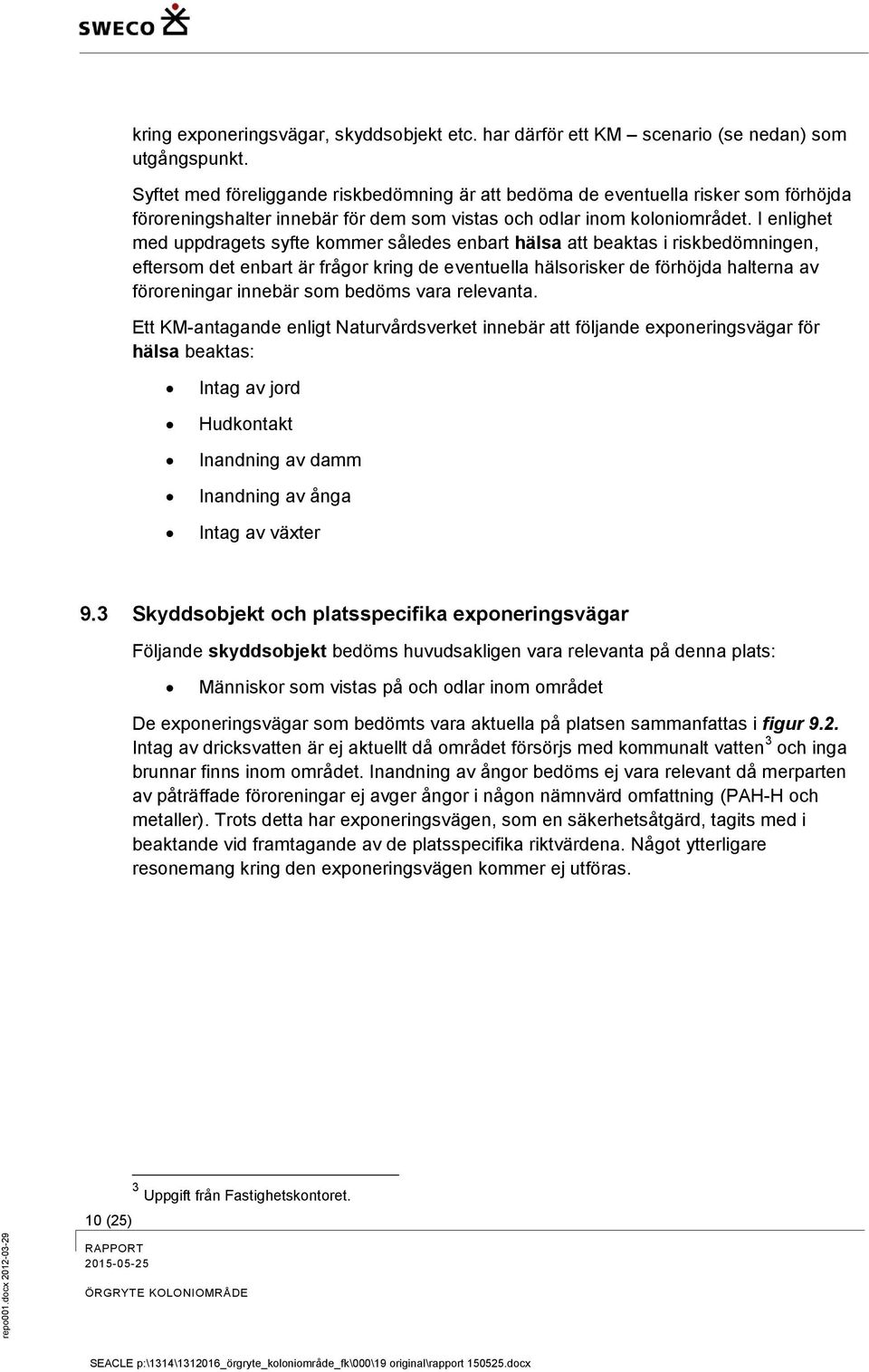 I enlighet med uppdragets syfte kommer således enbart hälsa att beaktas i riskbedömningen, eftersom det enbart är frågor kring de eventuella hälsorisker de förhöjda halterna av föroreningar innebär