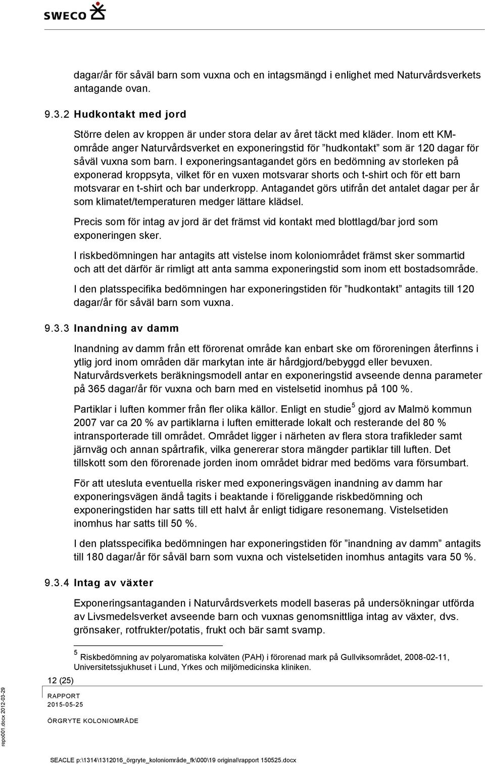 I exponeringsantagandet görs en bedömning av storleken på exponerad kroppsyta, vilket för en vuxen motsvarar shorts och t-shirt och för ett barn motsvarar en t-shirt och bar underkropp.