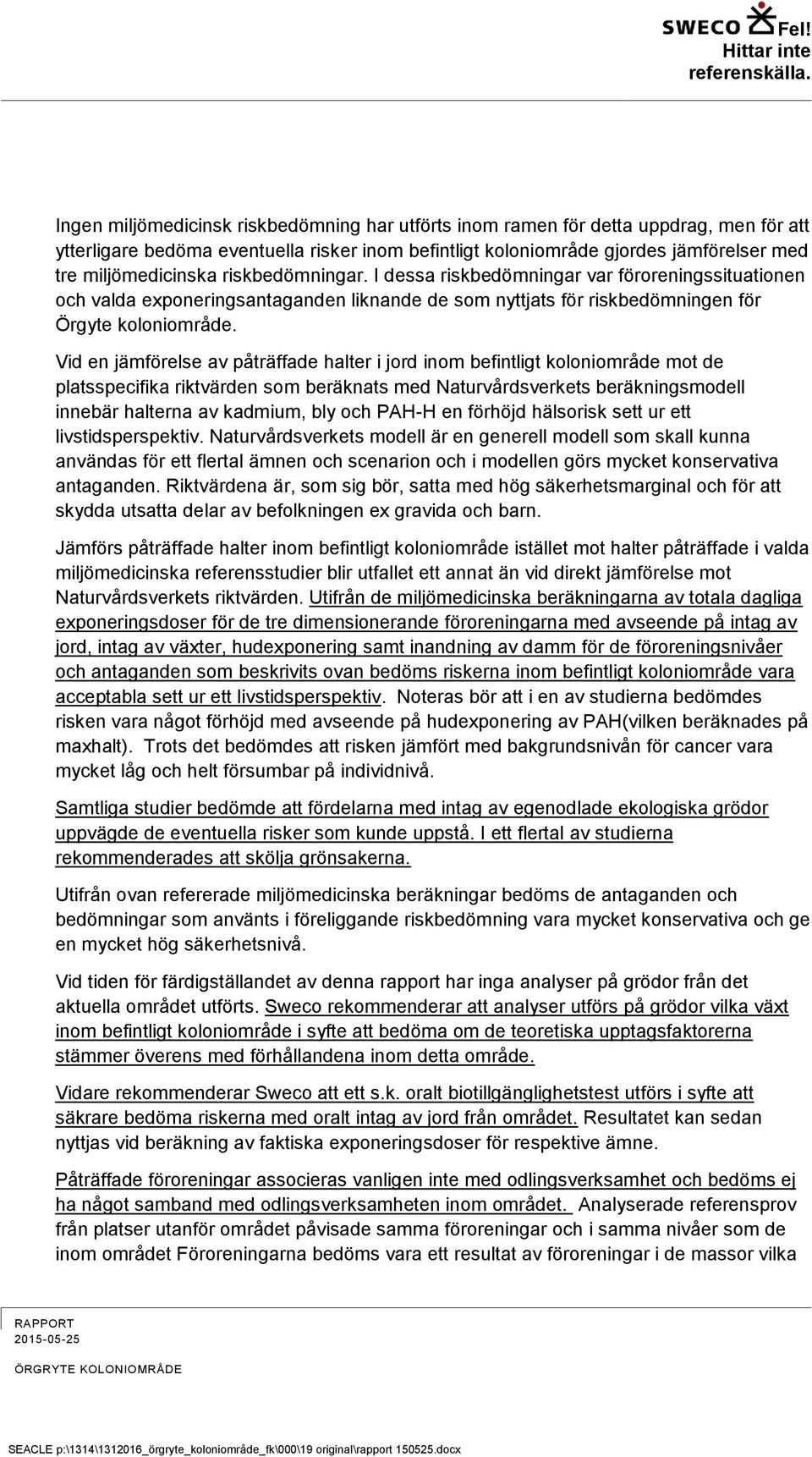 riskbedömningar. I dessa riskbedömningar var föroreningssituationen och valda exponeringsantaganden liknande de som nyttjats för riskbedömningen för Örgyte koloniområde.