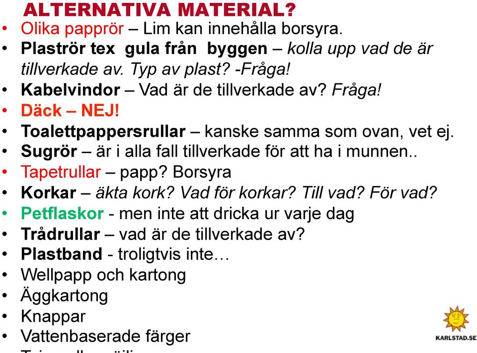 Sugrör är i alla fall tillverkade för att ha i munnen.. Tapetrullar papp? Borsyra Korkar äkta kork? Vad för korkar? Till vad? För vad?