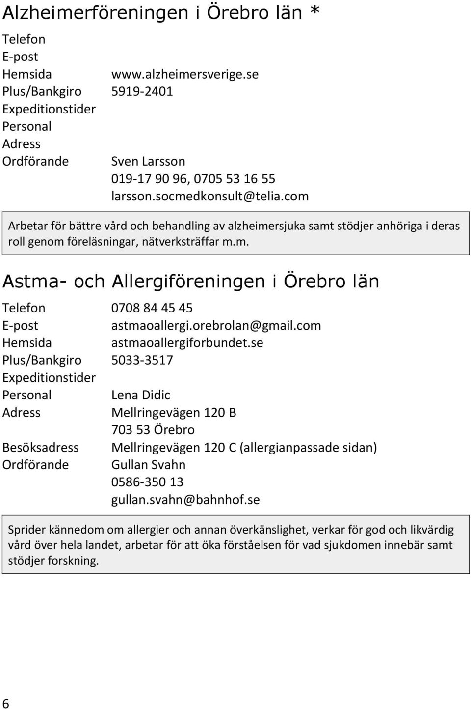 orebrolan@gmail.com astmaoallergiforbundet.se 5033-3517 Lena Didic Mellringevägen 120 C (allergianpassade sidan) Gullan Svahn 0586-350 13 gullan.svahn@bahnhof.