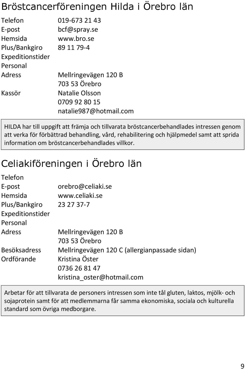 information om bröstcancerbehandlades villkor. Celiakiföreningen i Örebro län Besöksadress orebro@celiaki.