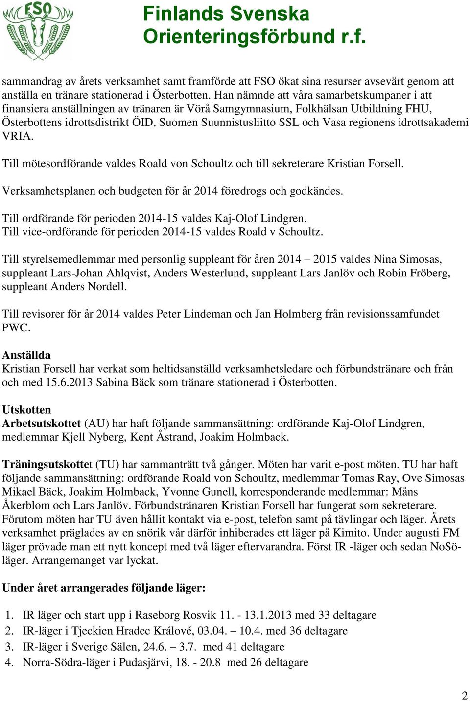 Vasa regionens idrottsakademi VRIA. Till mötesordförande valdes Roald von Schoultz och till sekreterare Kristian Forsell. Verksamhetsplanen och budgeten för år 2014 föredrogs och godkändes.