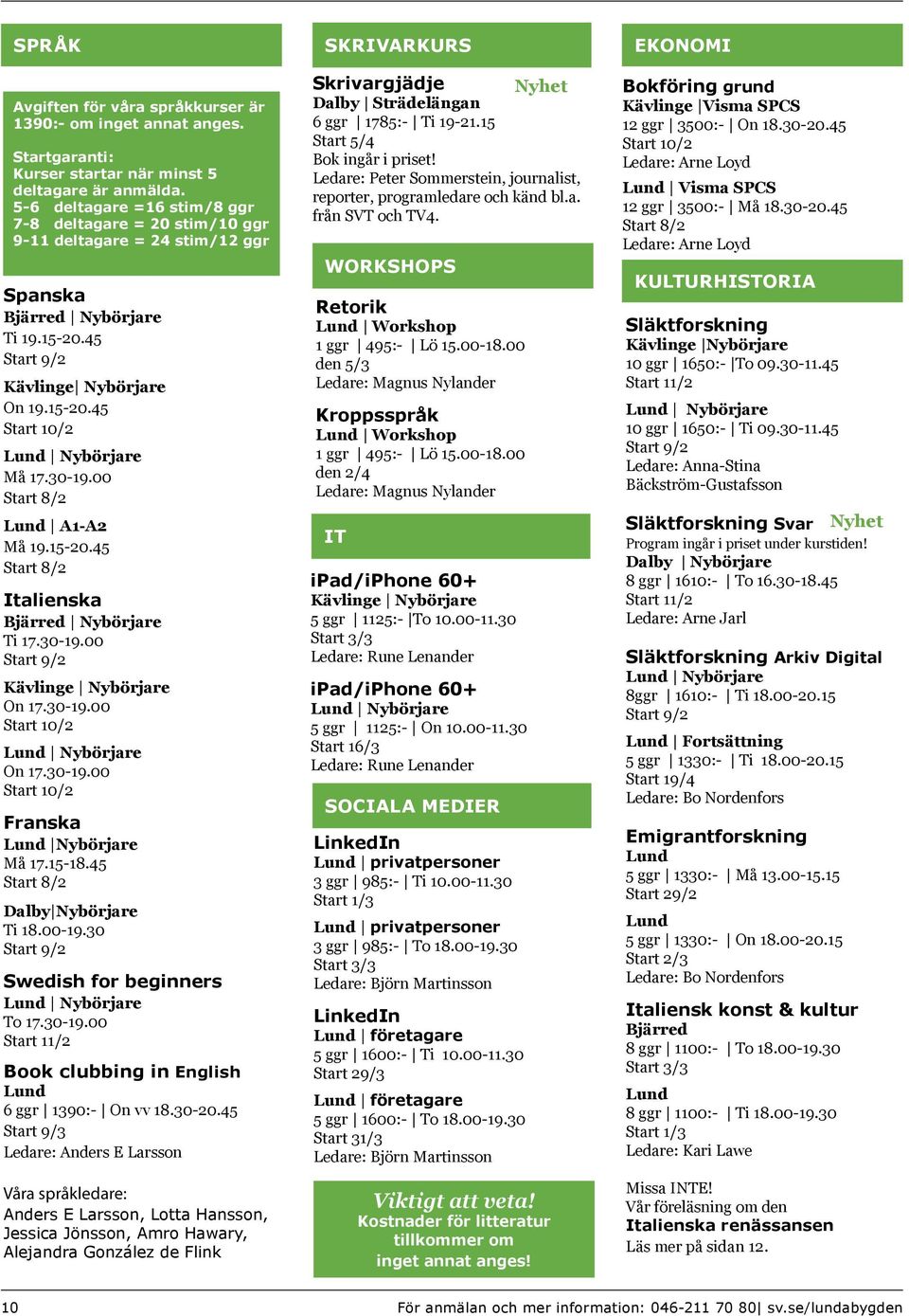 00 A1-A2 Må 19.15-20.45 Italienska Bjärred Nybörjare Ti 17.30-19.00 Kävlinge Nybörjare On 17.30-19.00 Nybörjare On 17.30-19.00 Franska Nybörjare Må 17.15-18.45 Dalby Nybörjare Ti 18.00-19.