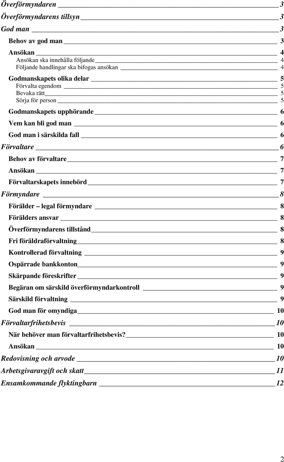 Förmyndare 8 Förälder legal förmyndare 8 Förälders ansvar 8 Överförmyndarens tillstånd 8 Fri föräldraförvaltning 8 Kontrollerad förvaltning 9 Ospärrade bankkonton 9 Skärpande föreskrifter 9 Begäran