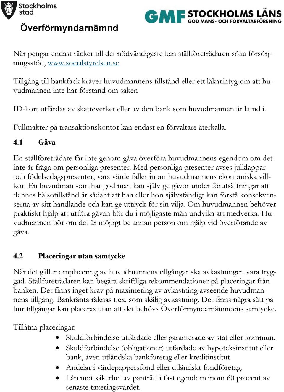 Fullmakter på transaktionskontot kan endast en förvaltare återkalla. 4.1 Gåva En ställföreträdare får inte genom gåva överföra huvudmannens egendom om det inte är fråga om personliga presenter.