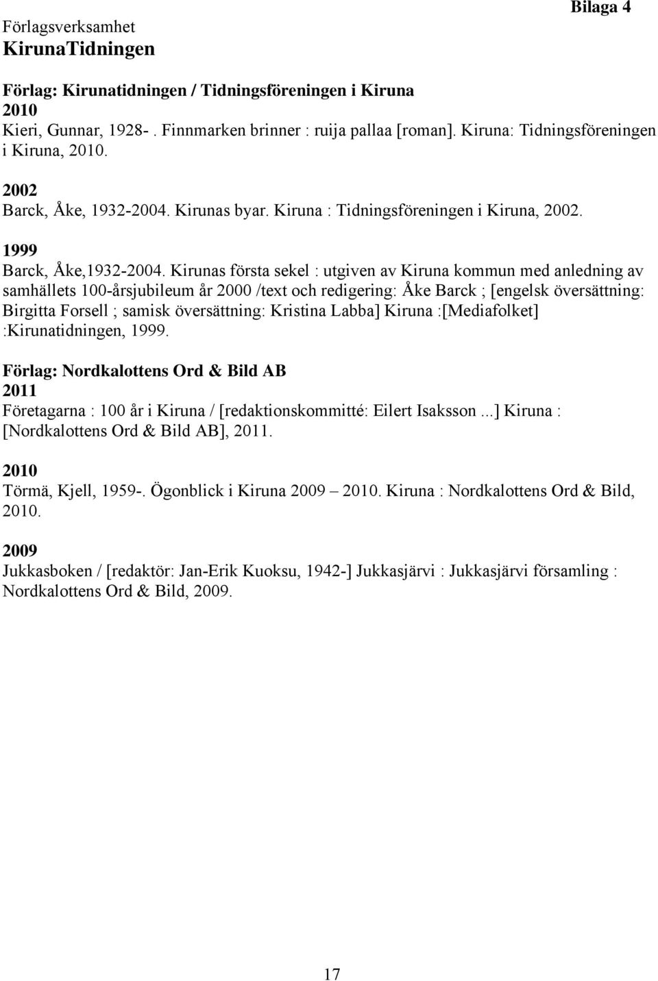 Kirunas första sekel : utgiven av Kiruna kommun med anledning av samhällets 100-årsjubileum år 2000 /text och redigering: Åke Barck ; [engelsk översättning: Birgitta Forsell ; samisk översättning: