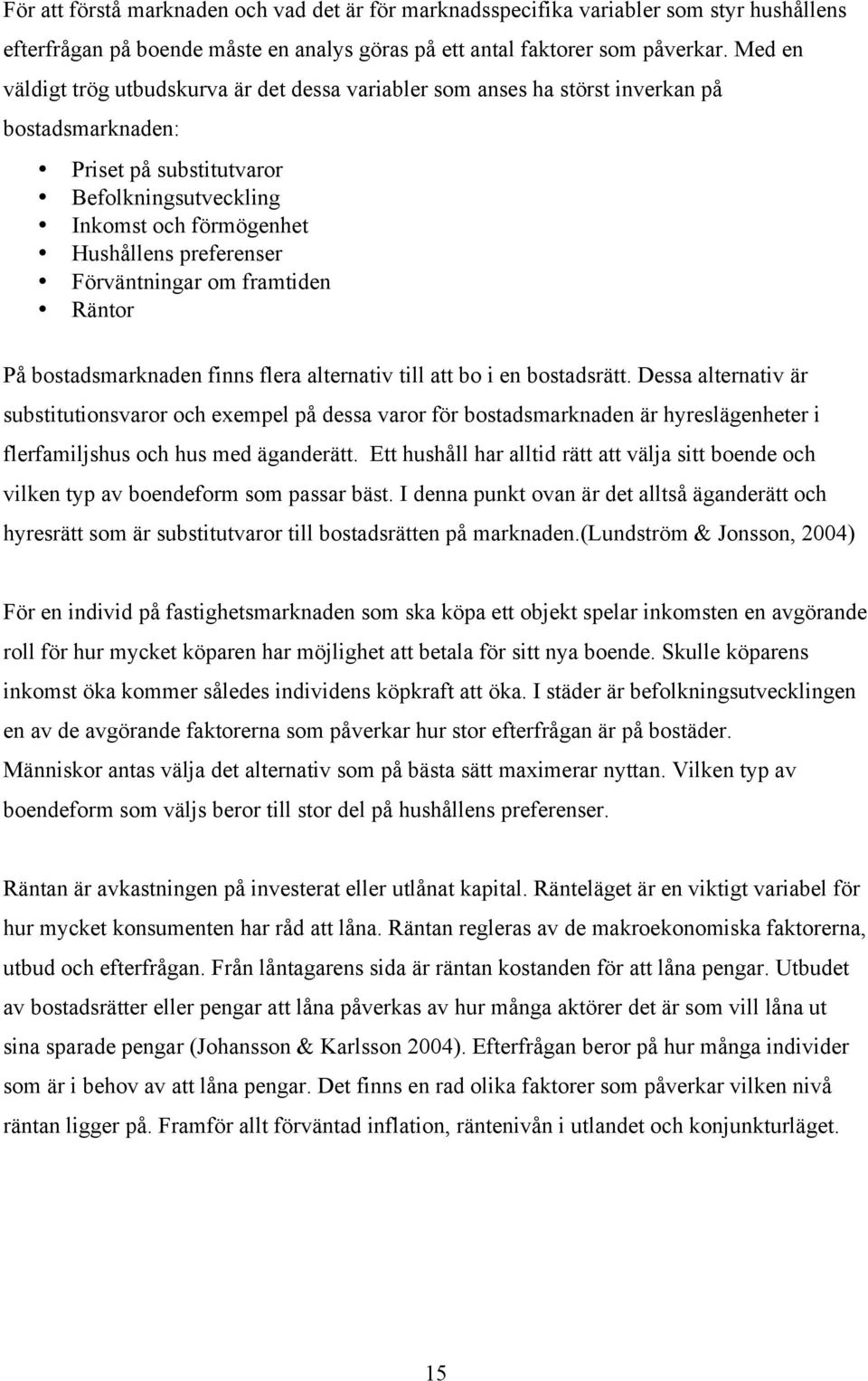 Förväntningar om framtiden Räntor På bostadsmarknaden finns flera alternativ till att bo i en bostadsrätt.