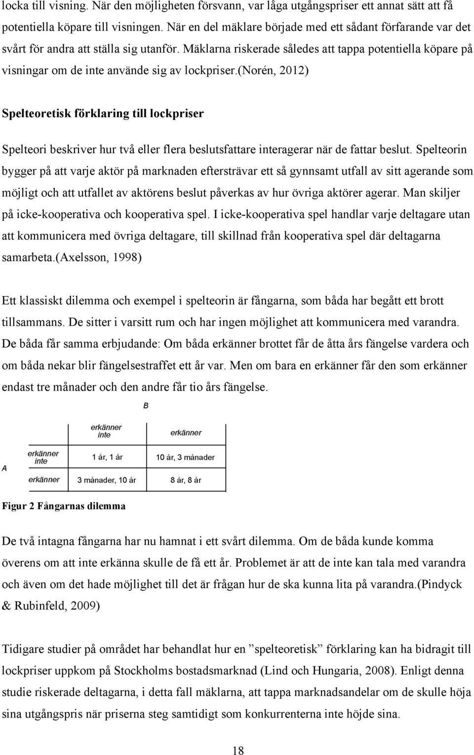 Mäklarna riskerade således att tappa potentiella köpare på visningar om de inte använde sig av lockpriser.