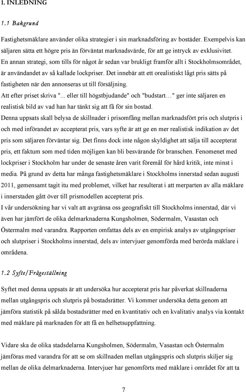 En annan strategi, som tills för något år sedan var brukligt framför allt i Stockholmsområdet, är användandet av så kallade lockpriser.