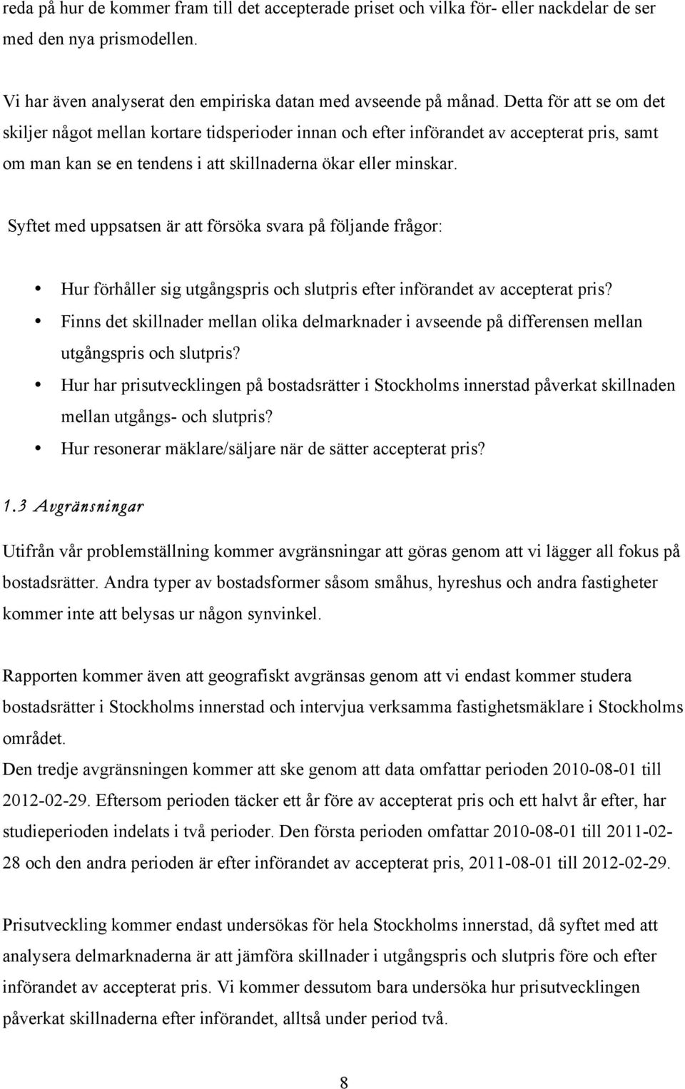 Syftet med uppsatsen är att försöka svara på följande frågor: Hur förhåller sig utgångspris och slutpris efter införandet av accepterat pris?